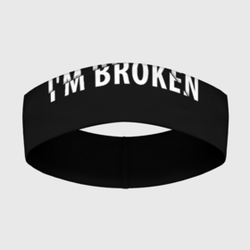 Повязка на голову 3D с принтом Im broken (Я сломан) ,  |  | im broken | настроение | простой принт | сломан | стиль жизни | я сломан