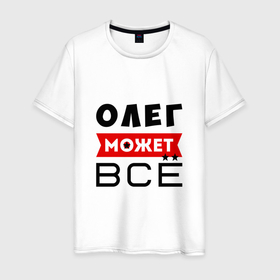 Мужская футболка хлопок с принтом Олег может ВСЁ в Санкт-Петербурге, 100% хлопок | прямой крой, круглый вырез горловины, длина до линии бедер, слегка спущенное плечо. | все может олег | может все | может все олег | олег | олег все может | олег может все