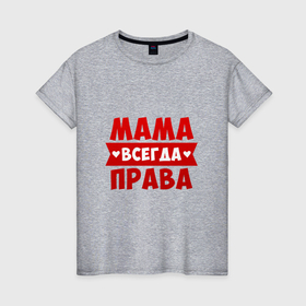 Женская футболка хлопок с принтом Мама всегда права (красным) в Тюмени, 100% хлопок | прямой крой, круглый вырез горловины, длина до линии бедер, слегка спущенное плечо | всегда права | день мамы | день матери | лучшая мама | мама | мама всегда права | подарок маме | подарок на день матери | праздник день матери | праздник мамы | с днем матери | самая лучшая мама