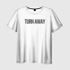 Мужская футболка 3D с принтом TURN AWAY в Петрозаводске, 100% полиэфир | прямой крой, круглый вырез горловины, длина до линии бедер | turn away | молодежь | надпись | надпись на английском | не смотри | отвернись