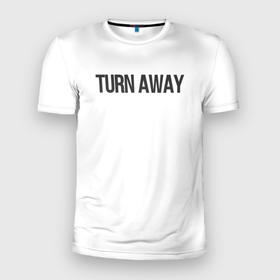 Мужская футболка 3D Slim с принтом TURN AWAY в Тюмени, 100% полиэстер с улучшенными характеристиками | приталенный силуэт, круглая горловина, широкие плечи, сужается к линии бедра | turn away | молодежь | надпись | надпись на английском | не смотри | отвернись