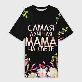 Платье-футболка 3D с принтом Самой лучшей в мире маме, цветы на черном фоне в Екатеринбурге,  |  | бабушка | бабушке | в мире | в подарок | девушкам | день | день мамы | день матери | женский день | женщинам | лучшая | лучшей | любимая | любимой | мам | мама | маме | март | марта | на свете | подарок