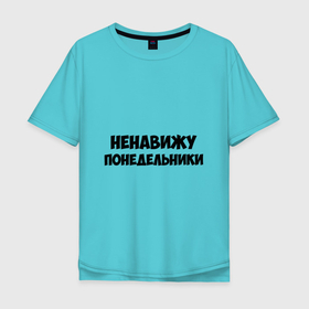 Мужская футболка хлопок Oversize с принтом НЕНАВИЖУ ПОНЕДЕЛЬНИКИ (Hate monday   RU versia) в Новосибирске, 100% хлопок | свободный крой, круглый ворот, “спинка” длиннее передней части | hate mondays | день недели | настроение | не люблю понедельники | ненавижу понедельники | понедельник | эмоции