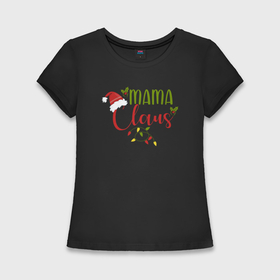 Женская футболка хлопок Slim с принтом Mama Claus | Family ,  |  | 2022 | 2022 год | family look | happy new year | santa | год тигра | дед мороз | каникулы | мороз | новогодний свитер | новый год | новый год 2022 | новый год тигра | оливье | праздник | рождество | санта клаус