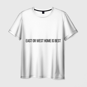 Мужская футболка 3D с принтом East or West home is best в Кировске, 100% полиэфир | прямой крой, круглый вырез горловины, длина до линии бедер | east or west home is best | в гостях хорошо а дома лучше | интересные фразы | крылатые фразы | подарок
