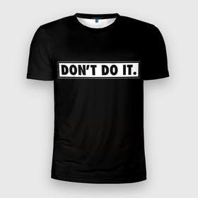 Мужская футболка 3D Slim с принтом Dont do it  Не делай это в Курске, 100% полиэстер с улучшенными характеристиками | приталенный силуэт, круглая горловина, широкие плечи, сужается к линии бедра | модно | мотивация | позиция | хайп | черное