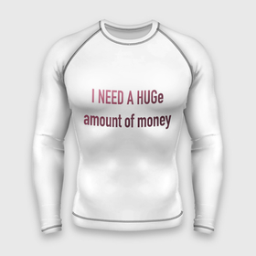 Мужской рашгард 3D с принтом I NEED A HUGe amount of money ,  |  | i need a hug | money | бабло | деньги | мне нужно | надписи | надпись | смешные надписи | смешные цитаты | текст | цитата на английском | цитаты