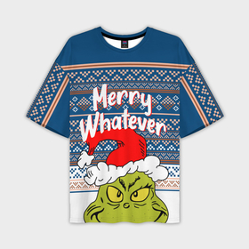 Мужская футболка OVERSIZE 3D с принтом MERRY WHATEVER | GRINCH в Петрозаводске,  |  | 2020 | 2021 | 2022 | christmas | grinch | merry | santa | whatever | гринч | дед мороз | леденец | нг | новогодний | новый год | олени | рождество | санта клаус | свитер | узоры