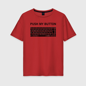 Женская футболка хлопок Oversize с принтом PUSH MY BUTTON | НАЖМИ НА КНОПКУ в Курске, 100% хлопок | свободный крой, круглый ворот, спущенный рукав, длина до линии бедер
 | keyboard | push my button | клавиатура | мем | нажми на кнопку | нажми на мою клавиатуру | прикол