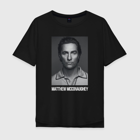 Мужская футболка хлопок Oversize с принтом Matthew McConaughey в Санкт-Петербурге, 100% хлопок | свободный крой, круглый ворот, “спинка” длиннее передней части | matthew mcconaughey | актер | америка | джентельмены | продюсер | сша | техас | ювалд