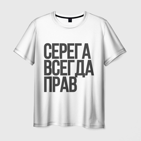 Мужская футболка 3D с принтом Серега всегда прав прям всегда в Новосибирске, 100% полиэфир | прямой крой, круглый вырез горловины, длина до линии бедер | Тематика изображения на принте: надпись | надпись прикольная | подарок | прикол | серега всегда прав | сюрприз | юмор