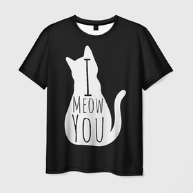 Мужская футболка 3D с принтом I Meow You | I love you в Петрозаводске, 100% полиэфир | прямой крой, круглый вырез горловины, длина до линии бедер | black | black and white | cat | i | love | meow | white | you | белый | кот | кошка | люблю | тебя | черно белый | черный | я