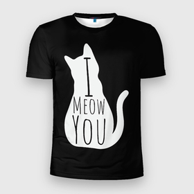 Мужская футболка 3D Slim с принтом I Meow You | I love you в Санкт-Петербурге, 100% полиэстер с улучшенными характеристиками | приталенный силуэт, круглая горловина, широкие плечи, сужается к линии бедра | black | black and white | cat | i | love | meow | white | you | белый | кот | кошка | люблю | тебя | черно белый | черный | я