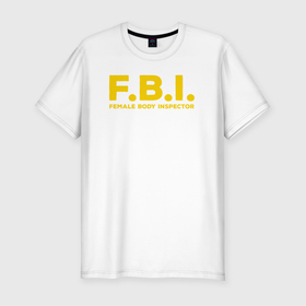Мужская футболка хлопок Slim с принтом FBI Женского тела инспектор , 92% хлопок, 8% лайкра | приталенный силуэт, круглый вырез ворота, длина до линии бедра, короткий рукав | fbi | female body inspector | английский | женское тело | инспектор | на иностранном | прикольные надписи | фбр