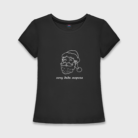 Женская футболка хлопок Slim с принтом Хочу Деда Мороза в Кировске,  |  | девушкам | дед мороз | надпись | новый год | черный фон