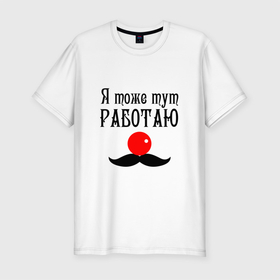Мужская футболка хлопок Slim с принтом Я тоже тут РАБОТАЮ (ЦИРК) в Новосибирске, 92% хлопок, 8% лайкра | приталенный силуэт, круглый вырез ворота, длина до линии бедра, короткий рукав | клоун | клоуны | красный нос | работаю в этом цирке | работник цирка | тоже работаю в цирке | усы | цирк | шапито | шутка | юмор | я работаю в цирке | я работаю в этом цирке | я тоже тут работаю