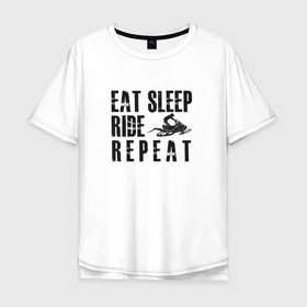 Мужская футболка хлопок Oversize с принтом Eat, sleep, ride, repeat , 100% хлопок | свободный крой, круглый ворот, “спинка” длиннее передней части | eat | repeat | ride | sleep | snowmobile | снегоход | экстрим