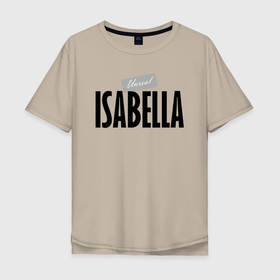 Мужская футболка хлопок Oversize с принтом Unreal Изабелла в Санкт-Петербурге, 100% хлопок | свободный крой, круглый ворот, “спинка” длиннее передней части | hype | isabella | motto | name | slogan | девиз | изабелла | имя | лозунг | слоган | хайп