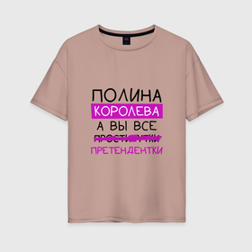 Женская футболка хлопок Oversize с принтом ПОЛИНА королева, а вы все... претендентки в Новосибирске, 100% хлопок | свободный крой, круглый ворот, спущенный рукав, длина до линии бедер
 | королева | полина | поля | претендентки