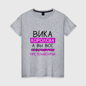 Женская футболка хлопок с принтом ВИКА королева, а вы все... претендентки в Екатеринбурге, 100% хлопок | прямой крой, круглый вырез горловины, длина до линии бедер, слегка спущенное плечо | вика | виктория | королева | претендентки