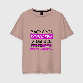 Женская футболка хлопок Oversize с принтом ВАСИЛИСА королева, а вы все... претендентки в Екатеринбурге, 100% хлопок | свободный крой, круглый ворот, спущенный рукав, длина до линии бедер
 | василиса | вася | королева | претендентки