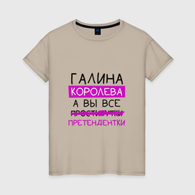 Женская футболка хлопок с принтом ГАЛИНА королева, а вы все... претендентки в Екатеринбурге, 100% хлопок | прямой крой, круглый вырез горловины, длина до линии бедер, слегка спущенное плечо | галина | галя | королева | претендентки
