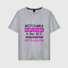 Женская футболка хлопок Oversize с принтом ВЕРОНИКА королева, а вы все... претендентки в Екатеринбурге, 100% хлопок | свободный крой, круглый ворот, спущенный рукав, длина до линии бедер
 | вероника | королева | претендентки