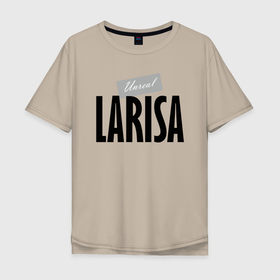 Мужская футболка хлопок Oversize с принтом Unreal larisa в Санкт-Петербурге, 100% хлопок | свободный крой, круглый ворот, “спинка” длиннее передней части | hype | larisa | motto | name | slogan | девиз | имя | лариса | лозунг | слоган | хайп