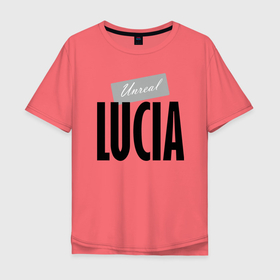 Мужская футболка хлопок Oversize с принтом Unreal Lucia в Тюмени, 100% хлопок | свободный крой, круглый ворот, “спинка” длиннее передней части | Тематика изображения на принте: lucia | motto | name | slogan | девиз | имя | лозунг | лючия | слоган