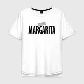 Мужская футболка хлопок Oversize с принтом Unreal Margarita в Новосибирске, 100% хлопок | свободный крой, круглый ворот, “спинка” длиннее передней части | margarita | motto | name | slogan | девиз | имя | лозунг | маргарита | слоган