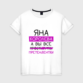 Женская футболка хлопок с принтом ЯНА королева, а вы все... претендентки в Петрозаводске, 100% хлопок | прямой крой, круглый вырез горловины, длина до линии бедер, слегка спущенное плечо | королева | претендентки | яна