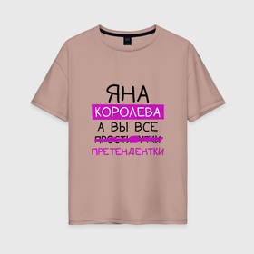 Женская футболка хлопок Oversize с принтом ЯНА королева, а вы все... претендентки в Кировске, 100% хлопок | свободный крой, круглый ворот, спущенный рукав, длина до линии бедер
 | королева | претендентки | яна