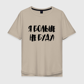 Мужская футболка хлопок Oversize с принтом Я больше не буду в Санкт-Петербурге, 100% хлопок | свободный крой, круглый ворот, “спинка” длиннее передней части | humor | joke | motto | slogan | title | девиз | надпись | слоган | шутка | юмор