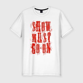 Мужская футболка хлопок Slim с принтом Show must go on в Санкт-Петербурге, 92% хлопок, 8% лайкра | приталенный силуэт, круглый вырез ворота, длина до линии бедра, короткий рукав | hit | legend | music | queen | rock | show | song | королева | легенда | музыка | песня | рок | хит | шоу
