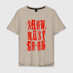 Мужская футболка хлопок Oversize с принтом Show must go on в Петрозаводске, 100% хлопок | свободный крой, круглый ворот, “спинка” длиннее передней части | hit | legend | music | queen | rock | show | song | королева | легенда | музыка | песня | рок | хит | шоу