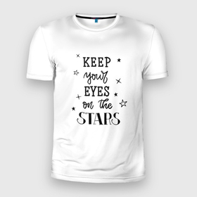 Мужская футболка 3D Slim с принтом Keep your eyes on the stars в Екатеринбурге, 100% полиэстер с улучшенными характеристиками | приталенный силуэт, круглая горловина, широкие плечи, сужается к линии бедра | Тематика изображения на принте: вдохновение | звезды | каллиграфия | леттеринг | мотивация