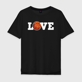 Мужская футболка хлопок Oversize с принтом Баскетбол LOVE в Новосибирске, 100% хлопок | свободный крой, круглый ворот, “спинка” длиннее передней части | basketball | nba | streetball | баскетбол | баскетболист | баскетбольный | лав | люблю | мяч | нба | спорт | стритбол