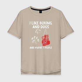 Мужская футболка хлопок Oversize с принтом Я люблю бокс и собак, и возможно 3 людей в Санкт-Петербурге, 100% хлопок | свободный крой, круглый ворот, “спинка” длиннее передней части | boxing | to box | бой | бокс | боксер | боксерский | нокаут | спорт | спортсмен | удар