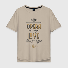 Мужская футболка хлопок Oversize с принтом Opera is my love language в Белгороде, 100% хлопок | свободный крой, круглый ворот, “спинка” длиннее передней части | opera | беллини | вагнер | верди | доницетти | классическая музыка | музыка | музыкант | опера | оперная певица | оперный певец | оперный театр | оркестр | пуччини | учитель вокала | хор