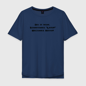 Мужская футболка хлопок Oversize с принтом Сделай это сейчас в Санкт-Петербурге, 100% хлопок | свободный крой, круглый ворот, “спинка” длиннее передней части | английский | мотивация | надпись | статус | цитата