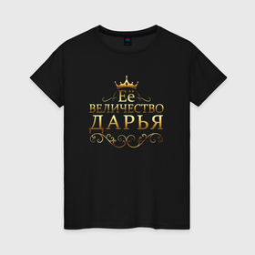 Женская футболка хлопок с принтом Её величество   ДАРЬЯ в Екатеринбурге, 100% хлопок | прямой крой, круглый вырез горловины, длина до линии бедер, слегка спущенное плечо | 8 марта | дарья | даша | её величество | её величество дарья | её величество даша | подарок 8 марта | подарок жене | подарок маме | подарок на 8 марта | подарок сестре