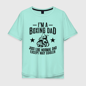 Мужская футболка хлопок Oversize с принтом Im a boxing dad в Екатеринбурге, 100% хлопок | свободный крой, круглый ворот, “спинка” длиннее передней части | boxing | to box | бой | бокс | боксер | боксерский | нокаут | спорт | спортсмен | удар