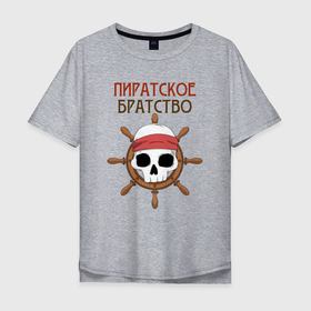 Мужская футболка хлопок Oversize с принтом Пиратское братство в Екатеринбурге, 100% хлопок | свободный крой, круглый ворот, “спинка” длиннее передней части | 23 февраля | брат | братство | вмф | день защитника отечества | день флота | капитан | лучший друг | матрос | моряк | отец | папа | пират | пиратское | подарок | рыбак | рыбалка | череп