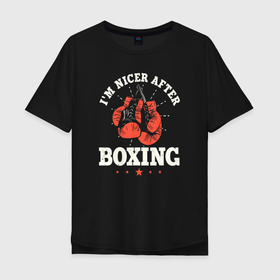 Мужская футболка хлопок Oversize с принтом Im nicer after boxing в Новосибирске, 100% хлопок | свободный крой, круглый ворот, “спинка” длиннее передней части | boxing | to box | бой | бокс | боксер | боксерский | нокаут | спорт | спортсмен | удар
