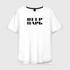 Мужская футболка хлопок Oversize с принтом DEEP ЦАРЬ в Новосибирске, 100% хлопок | свободный крой, круглый ворот, “спинка” длиннее передней части | dj | dj одежда | диджей | одежда для диджеев