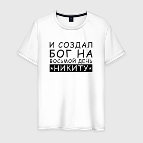Мужская футболка хлопок с принтом Имя Никита прикол. И создал бог на 8 день в Санкт-Петербурге, 100% хлопок | прямой крой, круглый вырез горловины, длина до линии бедер, слегка спущенное плечо. | именины | именной | имя | мем | никита | никитос | прикол | смешное