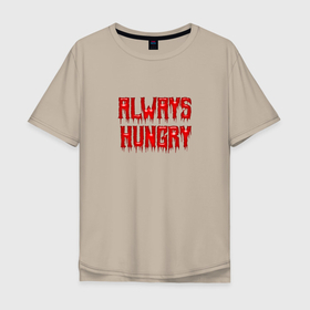 Мужская футболка хлопок Oversize с принтом Всегда голодный в Тюмени, 100% хлопок | свободный крой, круглый ворот, “спинка” длиннее передней части | hype | joke | motto | slogan | девиз | надпись | слоган | хайп | шутка