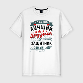 Мужская футболка хлопок Slim с принтом Дедушка Защитник Семьи в Петрозаводске, 92% хлопок, 8% лайкра | приталенный силуэт, круглый вырез ворота, длина до линии бедра, короткий рукав | 