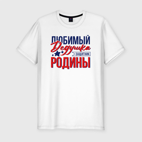 Мужская футболка хлопок Slim с принтом Дедушка Защитник Родины в Петрозаводске, 92% хлопок, 8% лайкра | приталенный силуэт, круглый вырез ворота, длина до линии бедра, короткий рукав | 