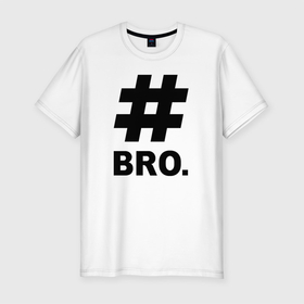 Мужская футболка хлопок Slim с принтом BRO   брат. в Санкт-Петербурге, 92% хлопок, 8% лайкра | приталенный силуэт, круглый вырез ворота, длина до линии бедра, короткий рукав | bro | brother | cool | cool inscription | hashtag | брат | бро | крутой | прикольная надпись | хэштэг